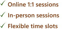 Online 1:1 sessions  In-person sessions  Flexible time slots