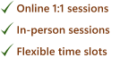 Online 1:1 sessions In-person sessions Flexible time slots 